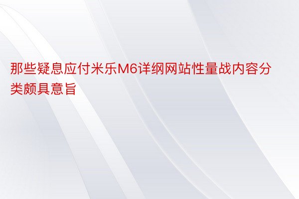 那些疑息应付米乐M6详纲网站性量战内容分类颇具意旨