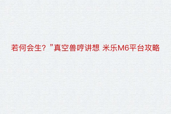 若何会生？”真空兽哼讲想 米乐M6平台攻略