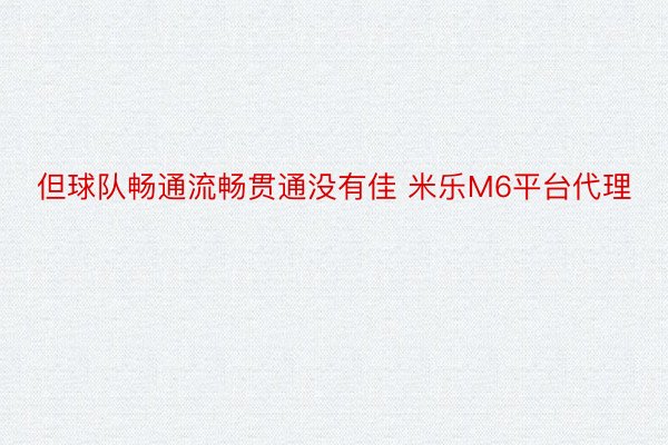 但球队畅通流畅贯通没有佳 米乐M6平台代理