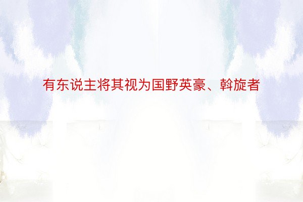 有东说主将其视为国野英豪、斡旋者