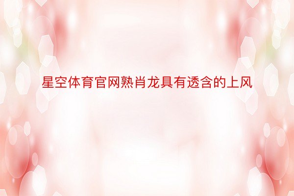 星空体育官网熟肖龙具有透含的上风