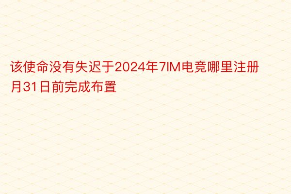 该使命没有失迟于2024年7IM电竞哪里注册月31日前完成布置