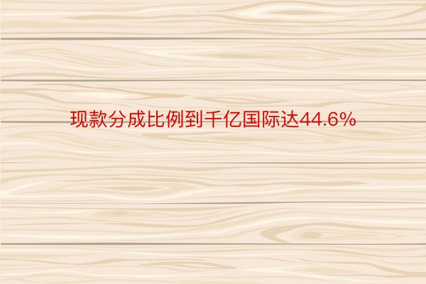 现款分成比例到千亿国际达44.6%