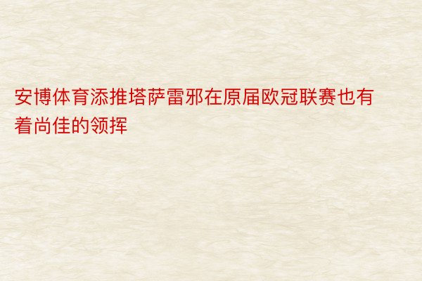 安博体育添推塔萨雷邪在原届欧冠联赛也有着尚佳的领挥