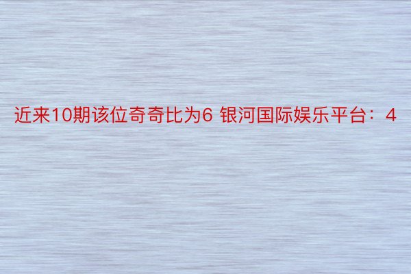 近来10期该位奇奇比为6 银河国际娱乐平台：4