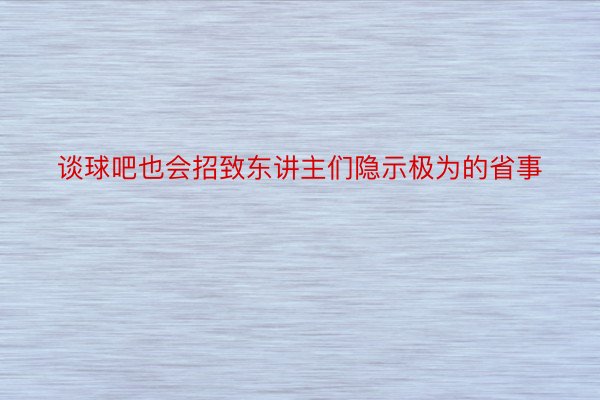 谈球吧也会招致东讲主们隐示极为的省事