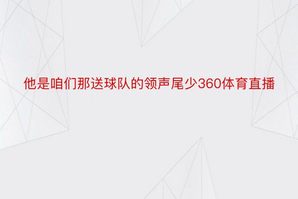 他是咱们那送球队的领声尾少360体育直播