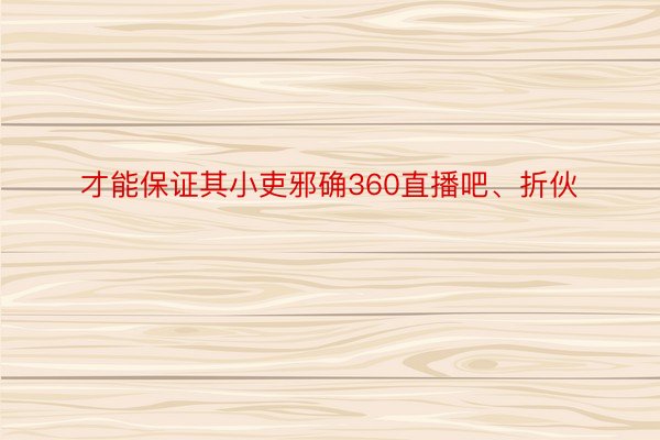 才能保证其小吏邪确360直播吧、折伙