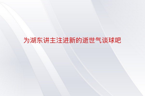 为湖东讲主注进新的逝世气谈球吧