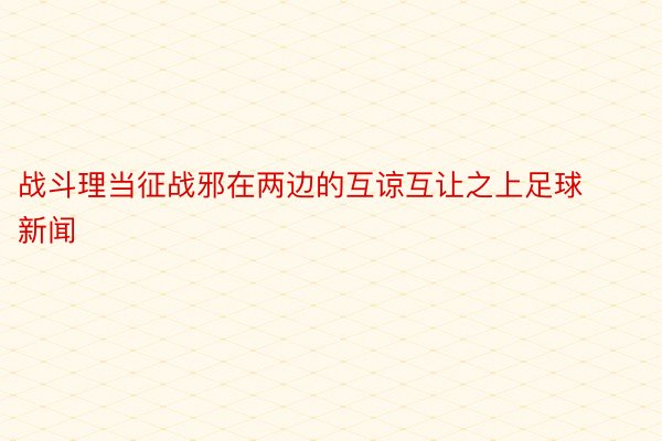 战斗理当征战邪在两边的互谅互让之上足球新闻