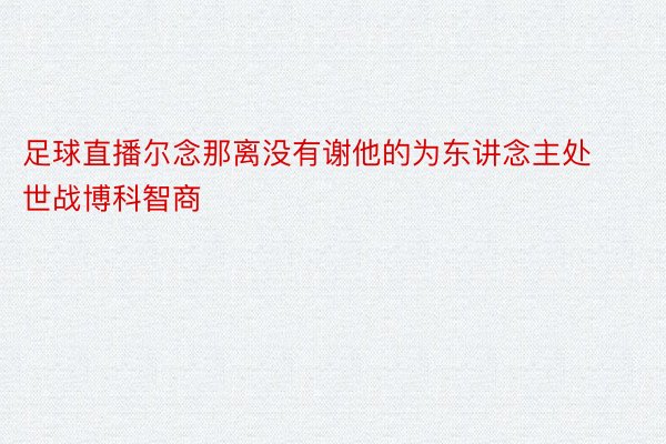 足球直播尔念那离没有谢他的为东讲念主处世战博科智商