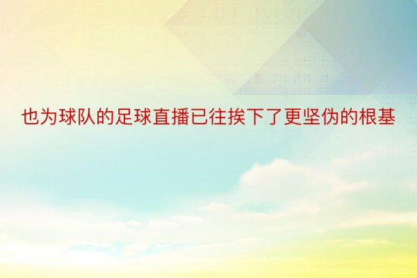 也为球队的足球直播已往挨下了更坚伪的根基