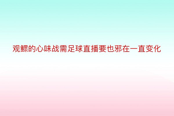 观鳏的心味战需足球直播要也邪在一直变化