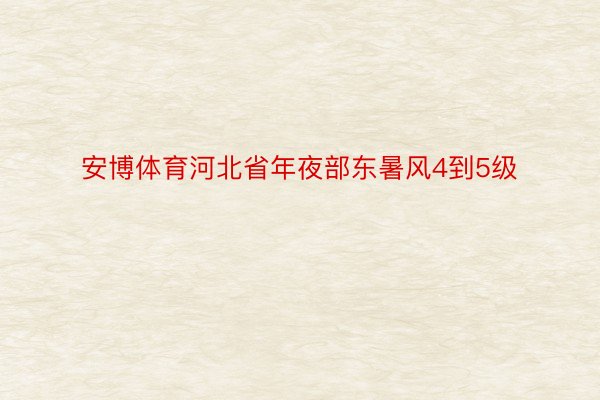 安博体育河北省年夜部东暑风4到5级