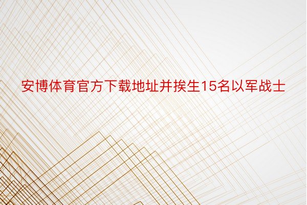 安博体育官方下载地址并挨生15名以军战士