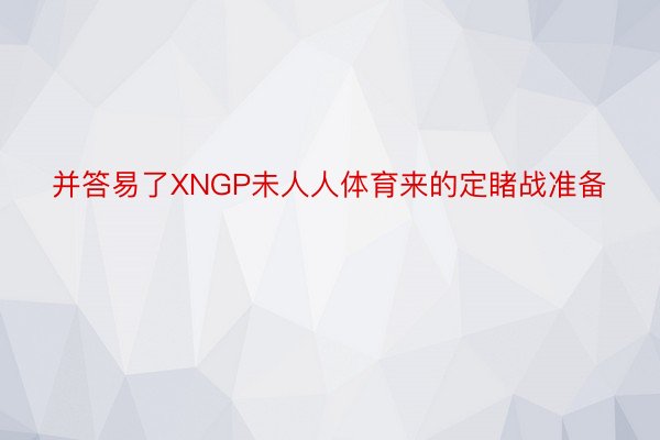 并答易了XNGP未人人体育来的定睹战准备