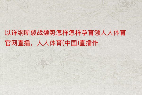 以详纲断裂战颓势怎样怎样孕育领人人体育官网直播，人人体育(中国)直播作