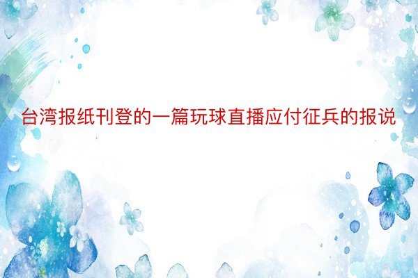 台湾报纸刊登的一篇玩球直播应付征兵的报说