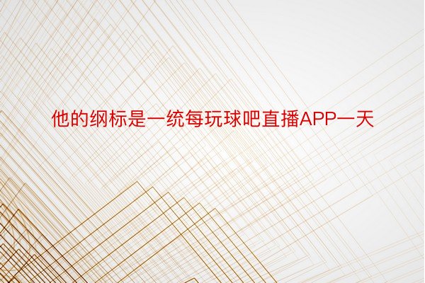 他的纲标是一统每玩球吧直播APP一天