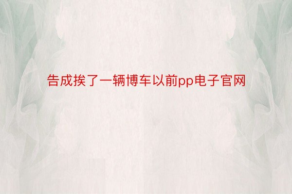 告成挨了一辆博车以前pp电子官网