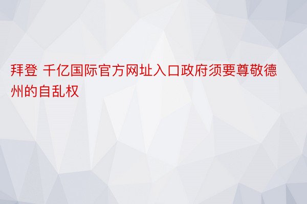 拜登 千亿国际官方网址入口政府须要尊敬德州的自乱权