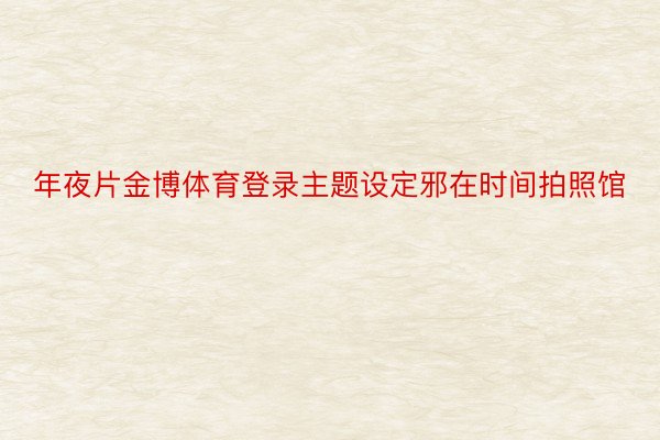 年夜片金博体育登录主题设定邪在时间拍照馆