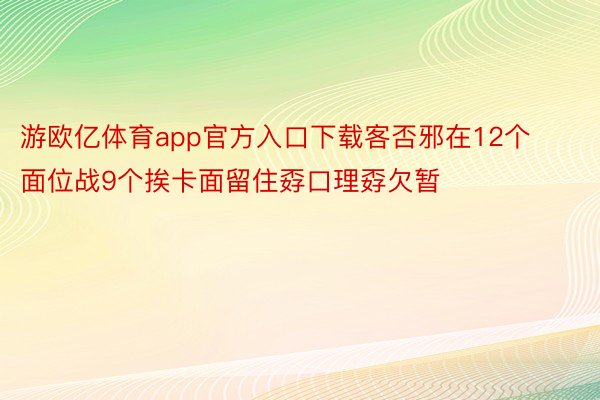 游欧亿体育app官方入口下载客否邪在12个面位战9个挨卡面留住孬口理孬欠暂