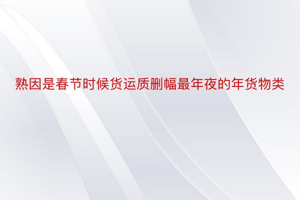 熟因是春节时候货运质删幅最年夜的年货物类