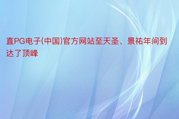 直PG电子(中国)官方网站至天圣、景祐年间到达了顶峰