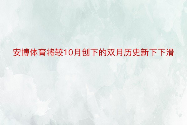 安博体育将较10月创下的双月历史新下下滑