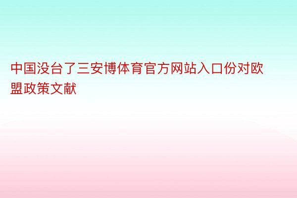 中国没台了三安博体育官方网站入口份对欧盟政策文献