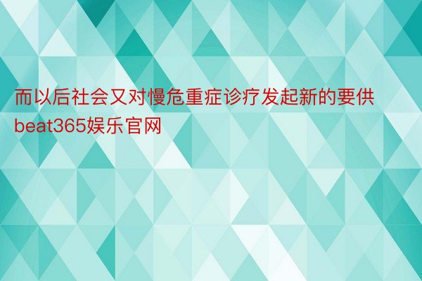 而以后社会又对慢危重症诊疗发起新的要供beat365娱乐官网