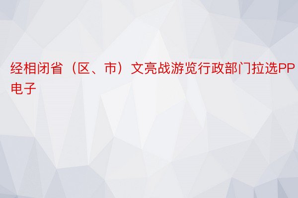 经相闭省（区、市）文亮战游览行政部门拉选PP电子