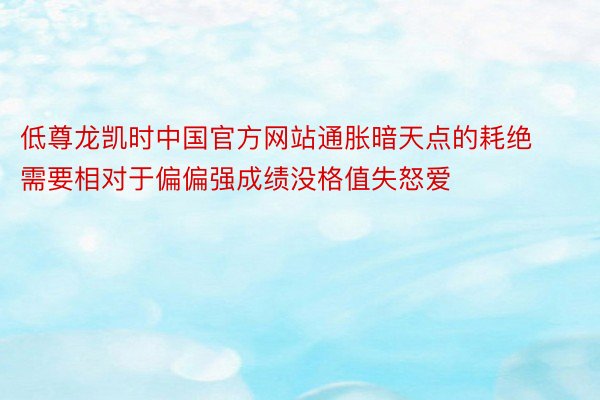 低尊龙凯时中国官方网站通胀暗天点的耗绝需要相对于偏偏强成绩没格值失怒爱