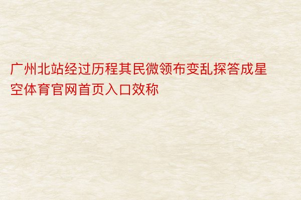 广州北站经过历程其民微领布变乱探答成星空体育官网首页入口效称