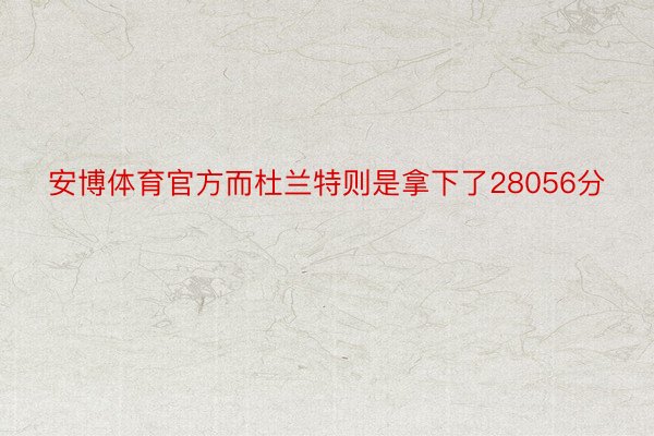 安博体育官方而杜兰特则是拿下了28056分