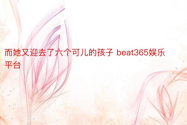 而她又迎去了六个可儿的孩子 beat365娱乐平台