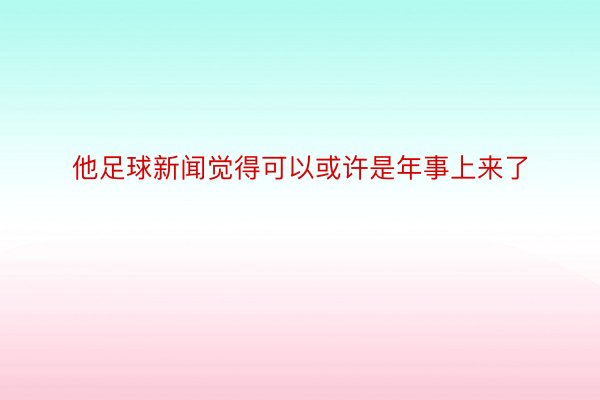 他足球新闻觉得可以或许是年事上来了