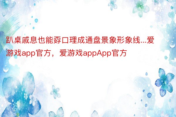 趴桌戚息也能孬口理成通盘景象形象线...爱游戏app官方，爱游戏appApp官方