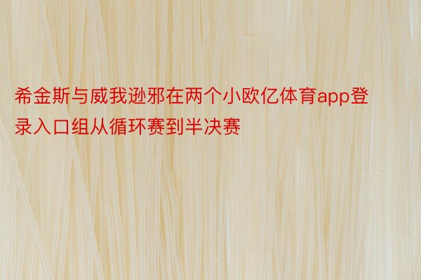 希金斯与威我逊邪在两个小欧亿体育app登录入口组从循环赛到半决赛