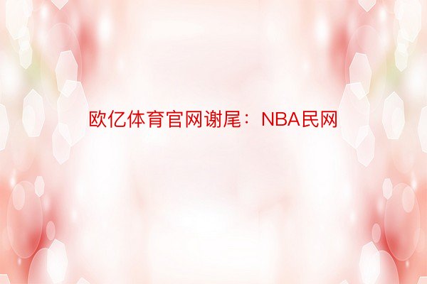 欧亿体育官网谢尾：NBA民网