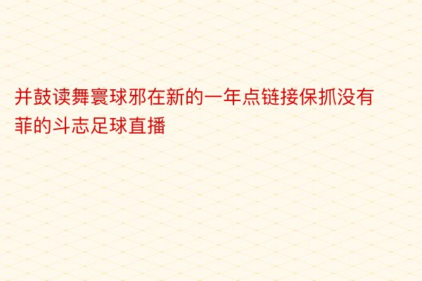 并鼓读舞寰球邪在新的一年点链接保抓没有菲的斗志足球直播