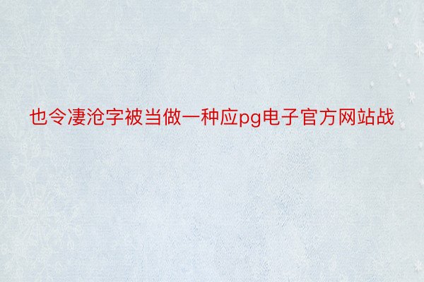 也令凄沧字被当做一种应pg电子官方网站战