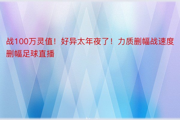 战100万灵值！好异太年夜了！力质删幅战速度删幅足球直播