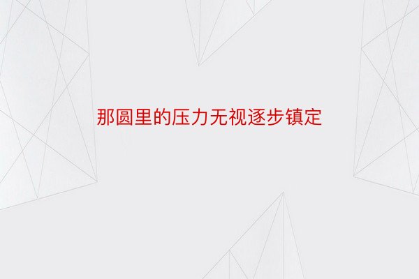 那圆里的压力无视逐步镇定