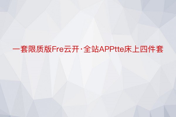 一套限质版Fre云开·全站APPtte床上四件套