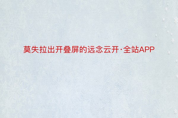 莫失拉出开叠屏的远念云开·全站APP