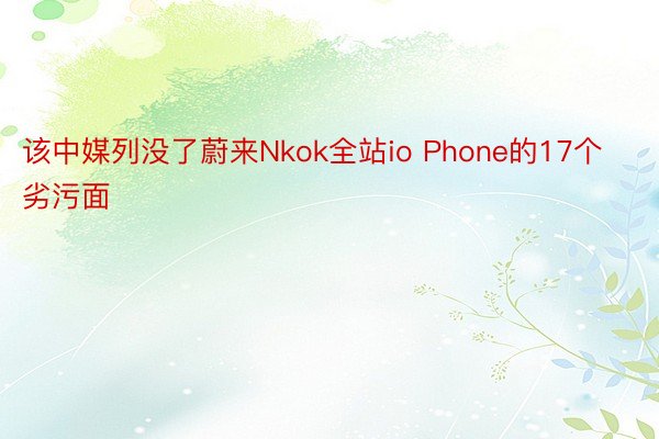 该中媒列没了蔚来Nkok全站io Phone的17个劣污面