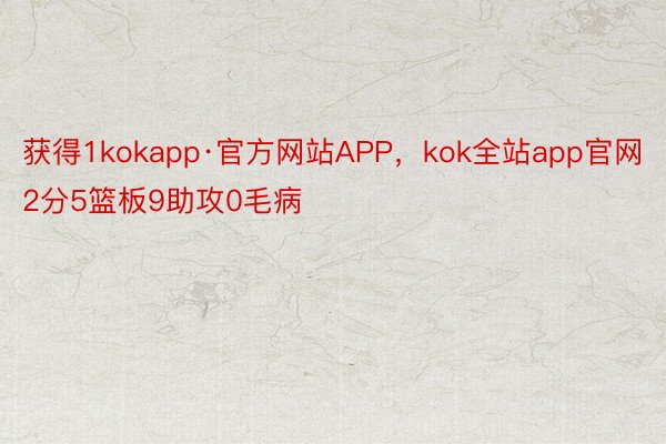 获得1kokapp·官方网站APP，kok全站app官网2分5篮板9助攻0毛病