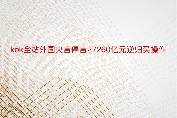 kok全站外国央言停言27260亿元逆归买操作